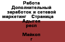 Работа Дополнительный заработок и сетевой маркетинг - Страница 2 . Адыгея респ.,Майкоп г.